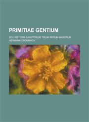 Primitiae Gentium; Seu Historia Sanctorum Trium Regum Magorum,1154721981,9781154721980