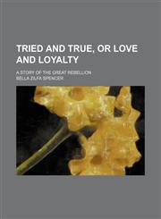 Tried and true, or Love and loyalty; a story of the great rebellion,1151295183,9781151295187