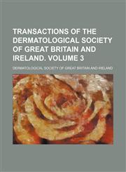 Transactions of the Dermatological Society of Great Britain and Ireland Volume 3,1236473612,9781236473615