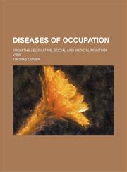Diseases of occupation; from the legislative, social and medical pointsof view,1151174033,9781151174031