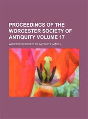 Proceedings of the Worcester Society of Antiquity Volume 17,1458956105,9781458956101