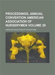 Proceedings, Annual Convention American Association of Nurserymen Volume 29,115412536X,9781154125368