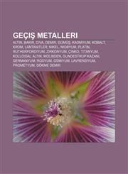 Geçiş metalleri Altın, Bakır, Cıva, Demir, Gümüş, Kadmiyum, Kobalt, Krom, Lantanitler, Nikel, Niobyum, Platin, Rutherfordiyum, Zirkonyum,1232925993,9781232925996