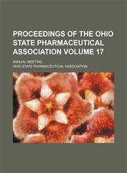 Proceedings of the Ohio State Pharmaceutical Association Volume 17; Annual meeting,1130488322,9781130488326