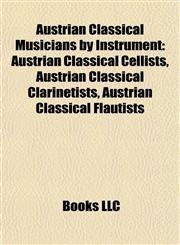 Austrian Classical Musicians by Instrument Austrian Classical Cellists, Austrian Classical Clarinetists, Austrian Classical Flautists,1157774091,9781157774099