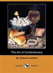 The Art of Confectionary (Dodo Press),1409994619,9781409994619