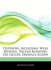 Articles On Telepaths, including Wolf Messing, Helena Blavatsky, Uri Geller, Danielle Egnew,1242773282,9781242773280