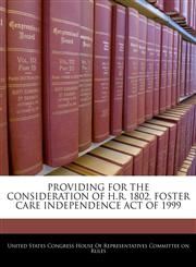 PROVIDING FOR THE CONSIDERATION OF H.R. 1802, FOSTER CARE INDEPENDENCE ACT OF 1999,1240600712,9781240600717