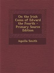 On the Irish Coins of Edward the Fourth - Primary Source Edition,1295606461,9781295606467