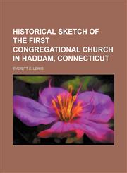 Historical Sketch of the First Congregational Church in Haddam, Connecticut,1151491411,9781151491411
