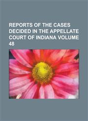 Reports of the cases decided in the Appellate Court of Indiana Volume 48,1236778154,9781236778154
