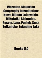 Warmian-Masurian Geography Introduction Nowe Miasto Lubawskie, Mikołajki, Biskupiec, Pasym, Łyna, Pasłęk, Susz, Tolkmicko, Łuknajno Lake,1157486215,9781157486213