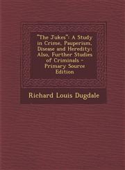 "The Jukes" A Study in Crime, Pauperism, Disease and Heredity; Also, Further Studies of Criminals - Primary Source Edition,1295013932,9781295013937
