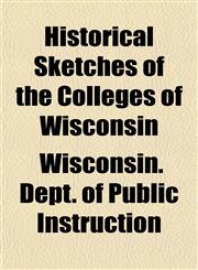 Historical Sketches of the Colleges of Wisconsin,1152941216,9781152941212