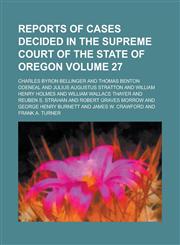 Reports of Cases Decided in the Supreme Court of the State of Oregon Volume 27,1234073730,9781234073732