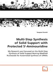 Multi-Step Synthesis of Solid Support with Protected 5'-Aminouridine,363909087X,9783639090871
