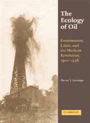 The Ecology of Oil Environment, Labor, and the Mexican Revolution, 1900-1938,0521863244,9780521863247