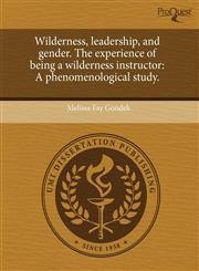 Wilderness, leadership, and gender. The experience of being a wilderness instructor A phenomenological study.,1243565691,9781243565693