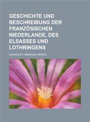 Geschichte und Beschreibung der französischen Niederlande, des Elsasses und Lothringens,123431276X,9781234312763