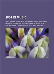 1834 in Music 1834 Operas, 1834 Songs, the Mountain Sylph, Gemma Di Vergy, Das Nachtlager in Granada, Rosmonda D'Inghilterra,1158673957,9781158673957