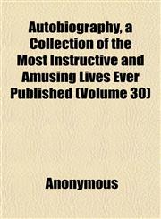 Autobiography, a Collection of the Most Instructive and Amusing Lives Ever Published (Volume 30),1152503685,9781152503687