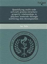 Quantifying multi-scale network process-structure-property relationships in polymer materials through scattering data decomposition .,1248958128,9781248958124