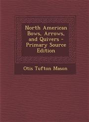 North American Bows, Arrows, and Quivers - Primary Source Edition,129365468X,9781293654682