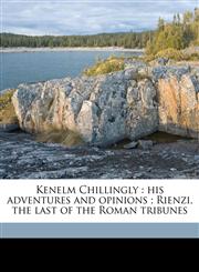 Kenelm Chillingly his adventures and opinions ; Rienzi, the last of the Roman tribunes,1172036578,9781172036578