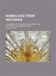 Names and Their Histories; A Handbook of Historical Geography and Topographical Nomenclature,1150577444,9781150577444