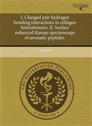 I. Charged pair hydrogen bonding interactions in collagen heterotrimers. II. Surface enhanced Raman spectroscopy of aromatic peptides.,1243860456,9781243860453