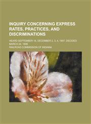 Inquiry Concerning Express Rates, Practices, and Discriminations; Heard September 18, December 2, 3, 4, 1907. Decided March 24, 1908,1234376512,9781234376512