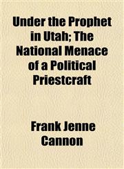 Under the Prophet in Utah; The National Menace of a Political Priestcraft,1151298646,9781151298645