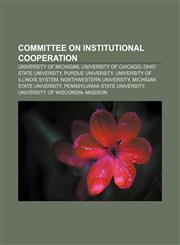 Committee on Institutional Cooperation University of Michigan, University of Chicago, Ohio State University, Purdue University,115533955X,9781155339559
