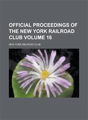 Official proceedings of the New York Railroad Club Volume 16,1234287226,9781234287221