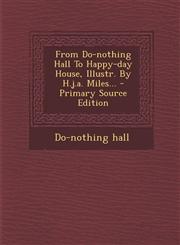 From Do-nothing Hall To Happy-day House, Illustr. By H.j.a. Miles... - Primary Source Edition,1294675222,9781294675228