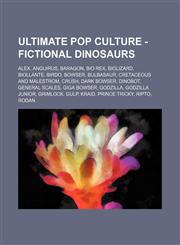 Ultimate Pop Culture - Fictional dinosaurs Alex, Anguirus, Baragon, Bio Rex, Biolizard, Biollante, Birdo, Bowser, Bulbasaur, Cretaceous and Malestrom, Crush, Dark Bowser, Dinobot, General Scales, Giga Bowser, Godzilla, Godzilla Junior, Grimlock, Gulp, Kr,1234785420,9781234785420