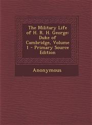 Military Life of H. R. H. George Duke of Cambridge, Volume 1,1289435081,9781289435080