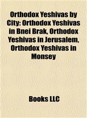 Orthodox Yeshivas by City Orthodox Yeshivas in Bnei Brak, Orthodox Yeshivas in Jerusalem, Orthodox Yeshivas in Monsey,1157900534,9781157900535