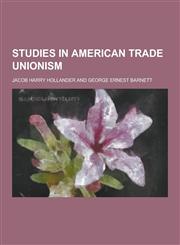 Studies in American Trade Unionism,123027314X,9781230273143