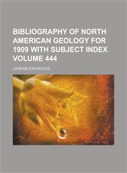 Bibliography of North American Geology for 1909 with Subject Index Volume 444,1234040654,9781234040659