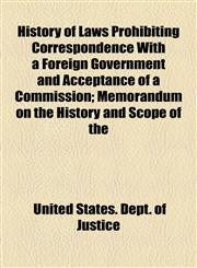 History of Laws Prohibiting Correspondence With a Foreign Government and Acceptance of a Commission; Memorandum on the History and Scope of the,1154480224,9781154480221