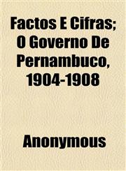 Factos E Cifras; O Governo De Pernambuco, 1904-1908,1152456466,9781152456464