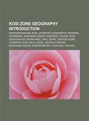 Kosi Zone geography Introduction Mahendranagar, Kosi, Jhorahat, Sundarpur, Morang, Khandbari, Sankranti Bazar, Madhesa, Duhabi, Kosi,1157393705,9781157393702