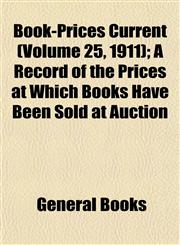 Book-Prices Current (Volume 25, 1911); A Record of the Prices at Which Books Have Been Sold at Auction,1152813404,9781152813403