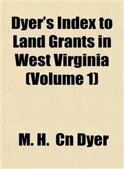 Dyer's Index to Land Grants in West Virginia (Volume 1),115337627X,9781153376273