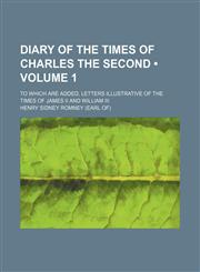 Diary of the Times of Charles the Second (Volume 1); To Which Are Added, Letters Illustrative of the Times of James Ii and William Iii,1154148947,9781154148947