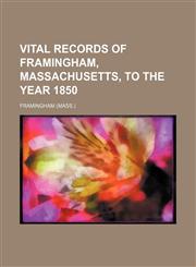 Vital records of Framingham, Massachusetts, to the year 1850,115320097X,9781153200974