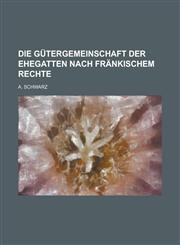 Die Gutergemeinschaft Der Ehegatten Nach Frankischem Rechte,1234299267,9781234299262