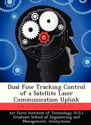 Dual Fine Tracking Control of a Satellite Laser Communication Uplink,1249373859,9781249373858