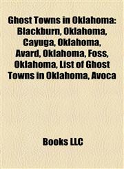 Ghost Towns in Oklahoma Blackburn, Oklahoma, Cayuga, Oklahoma, Avard, Oklahoma, Foss, Oklahoma, List of Ghost Towns in Oklahoma, Avoca,1155199758,9781155199757